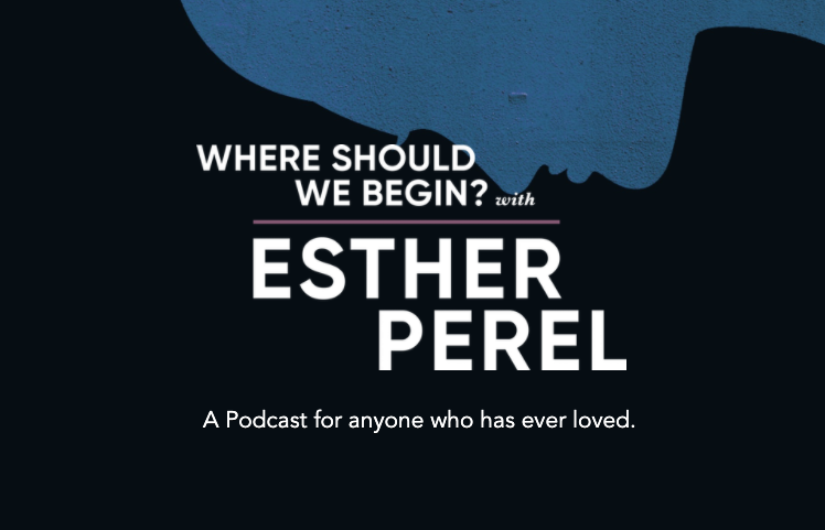 Where Should We Begin?  – Esther Perel’s PODCAST